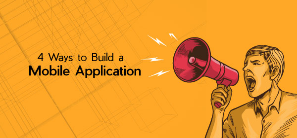 4 Ways to Build a Mobile Application| Mobile App Development