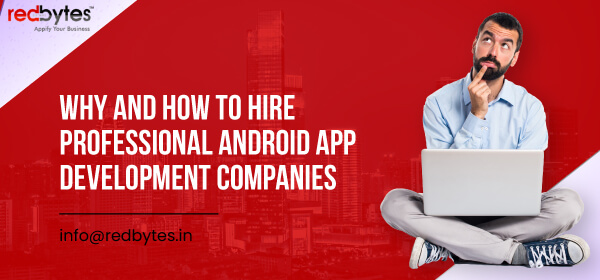 Why and How to Hire Professional Android App Development Companies?