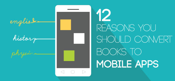 12 Reasons You Should Convert Books To Mobile Apps