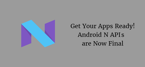 Get Your Apps Ready! Android N API's are Now Final