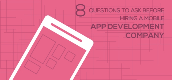 8 Questions to Ask Before Hiring a Mobile Application Development Company