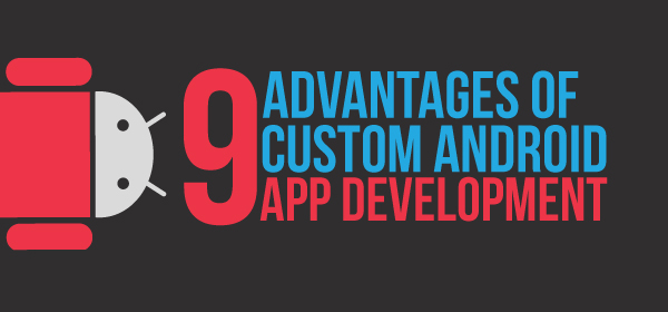 9 Advantages of Custom Android App Development
