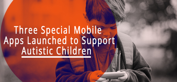 Three Special Mobile Apps Launched to Support Autistic Children