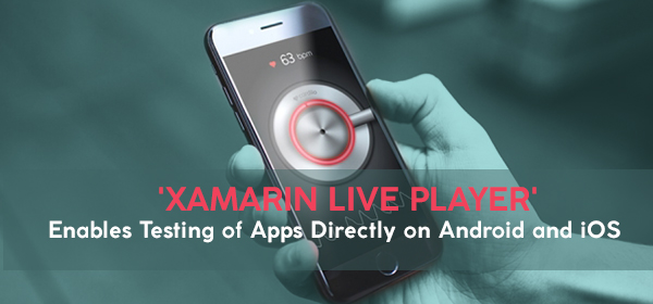 ‘Xamarin Live Player’ Enables Testing of Apps Directly on Android and iOS