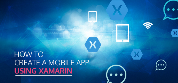How to Create a Mobile App Using Xamarin Cross-Platform Development