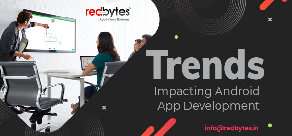 Trends Impacting Android App Development