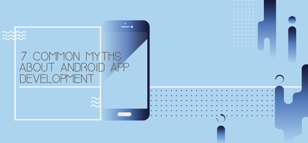 Android App Development Myths