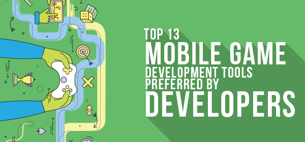Top 13 Mobile Game Development Tools Preferred by Developers