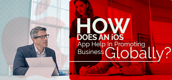 How Does an iOS App Help In Promoting Business Globally?