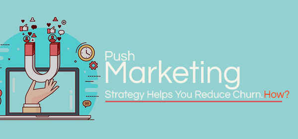 Push Marketing Strategy Helps You Reduce Churn. How?