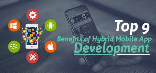 Top 9 Benefits of Hybrid Mobile App Development