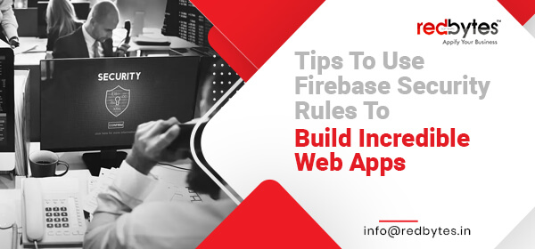 Tips To Use Firebase Security Rules To Build Incredible Web Apps