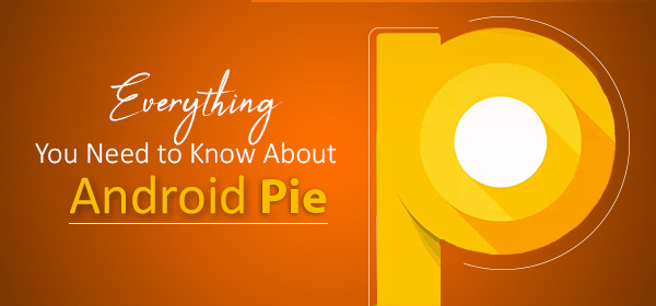 Everything You Need To Know About ‘Android Pie’