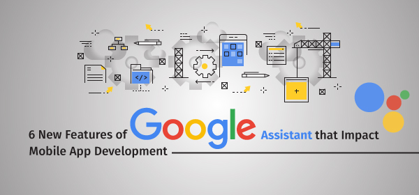 6 New Features of Google Assistant That Impact Mobile App Development