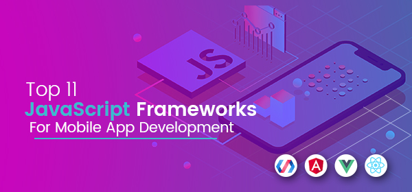 Top 11 JavaScript Frameworks For Mobile App Development