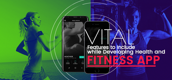 Vital Features To Include While Developing Health and Fitness Apps