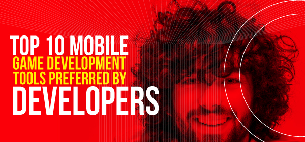 Top 10 Mobile Game Development Tools Preferred by Developers [Infographic]