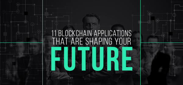 11 Blockchain Applications That Are Shaping Your Future