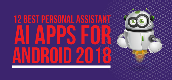 12 Best Personal Assistant AI Apps For Android 2018 [Infographic]