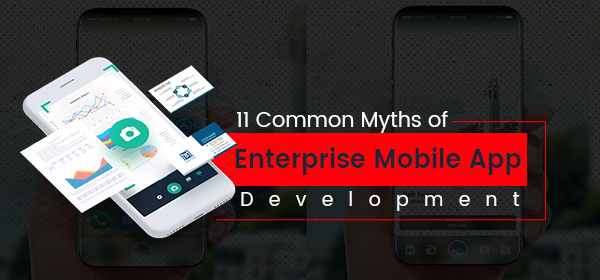 11 Common Myths of Enterprise Mobile App Development